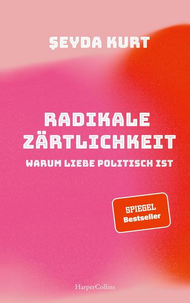 Radikale Zärtlichkeit – Warum Liebe politisch ist